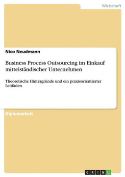 Business Process Outsourcing im Einkauf mittelst?discher Unternehmen: Theoretische Hintergr?de und ein praxisorientierter Leitfaden