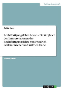 Rechtfertigungslehre heute - Ein Vergleich der Interpretationen der Rechtfertigungslehre von Friedrich Schleiermacher und Wilfried H?le