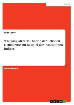 Wolfgang Merkels Theorie der defekten Demokratie am Beispiel der Institutionen Indiens