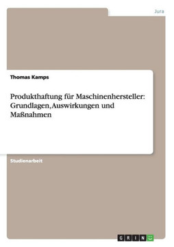 Produkthaftung f? Maschinenhersteller: Grundlagen, Auswirkungen und Ma?ahmen