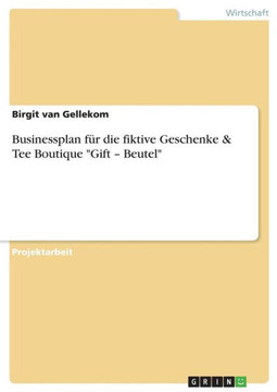 Businessplan f? die fiktive Geschenke & Tee Boutique ""Gift - Beutel""
