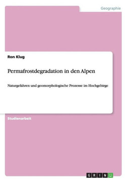 Permafrostdegradation in den Alpen: Naturgefahren und geomorphologische Prozesse im Hochgebirge