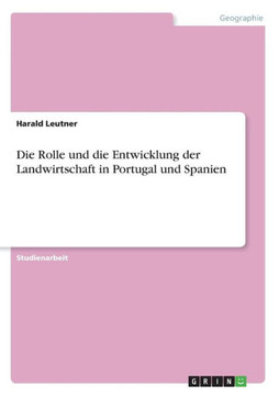 Die Rolle und die Entwicklung der Landwirtschaft in Portugal und Spanien Die Rolle und die Entwicklung der Landwirtschaft in Portugal und Spanien
