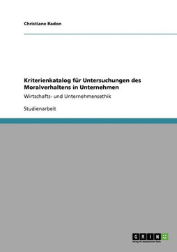 Kriterienkatalog f? Untersuchungen des Moralverhaltens in Unternehmen: Wirtschafts- und Unternehmensethik