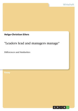 ""Leaders lead and managers manage"": Differences and Similarities ""Leaders lead and managers manage"": Differences and Similarities
