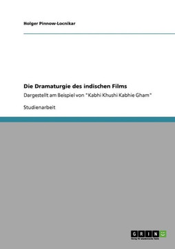 Die Dramaturgie des indischen Films: Dargestellt am Beispiel von ""Kabhi Khushi Kabhie Gham""
