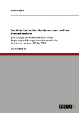 Das Wort hat der Herr Bundeskanzler / die Frau Bundeskanzlerin: Eine Analyse der Redefunktionen in den Regierungserkl?ungen zum Amtsantritt der Bunde