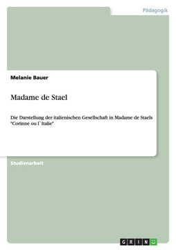 Madame de Stael: Die Darstellung der italienischen Gesellschaft in Madame de Staels ""Corinne ou l`Italie""