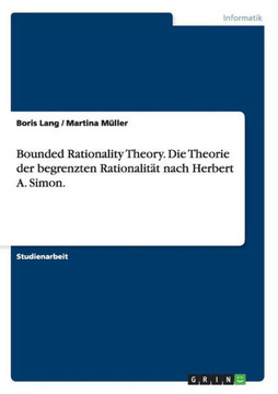 Bounded Rationality Theory. Die Theorie der begrenzten Rationalit? nach Herbert A. Simon.