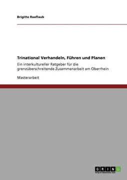 Trinational Verhandeln, F?ren und Planen: Ein interkultureller Ratgeber f? die grenz?erschreitende Zusammenarbeit am Oberrhein