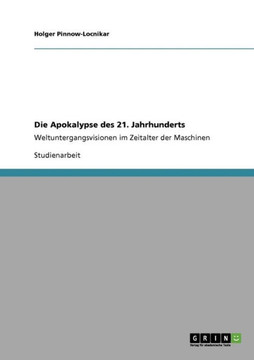 Die Apokalypse des 21. Jahrhunderts: Weltuntergangsvisionen im Zeitalter der Maschinen Die Apokalypse des 21. Jahrhunderts: Weltuntergangsvisionen im Zeitalter der Maschinen