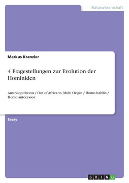 4 Fragestellungen zur Evolution der Hominiden: Australopithecus / Out of Africa vs. Multi Origin / Homo habilis / Homo antecessor