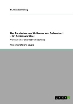 Der Parzivalroman Wolframs von Eschenbach. Ein Schicksalsr?sel: Versuch einer alternativen Deutung