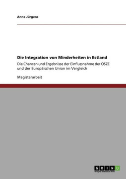 Die Integration von Minderheiten in Estland: Die Chancen und Ergebnisse der Einflussnahme der OSZE und der Europ?schen Union im Vergleich