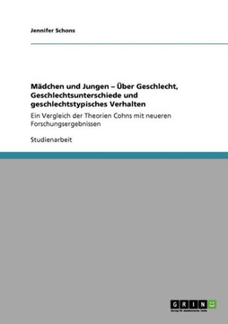 M?chen und Jungen - ?er Geschlecht, Geschlechtsunterschiede und geschlechtstypisches Verhalten: Ein Vergleich der Theorien Cohns mit neueren Forschu