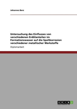 Untersuchung des Einflusses von verschiedenen Erd?anteilen im Formationswasser auf die Spaltkorrosion verschiedener metallischer Werkstoffe Untersuchung des Einflusses von verschiedenen Erd?anteilen im Formationswasser auf die Spaltkorrosion verschiedener metallischer Werkstoffe