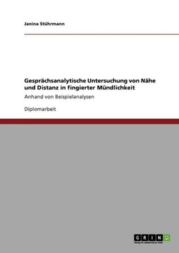 Gespr?hsanalytische Untersuchung von N?e und Distanz in fingierter M?dlichkeit: Anhand von Beispielanalysen