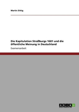 Die Kapitulation Stra?urgs 1681 und die ?fentliche Meinung in Deutschland