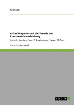 Alfred Wegener und die Theorie der Kontinentalverschiebung: Unterrichtsentwurf zum 2. Staatsexamen Hessen G8 Gym