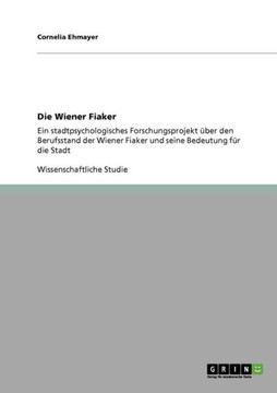 Die Wiener Fiaker: Ein stadtpsychologisches Forschungsprojekt ?er den Berufsstand der Wiener Fiaker und seine Bedeutung f? die Stadt