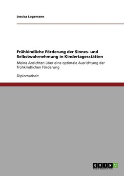 Fr?kindliche F?derung der Sinnes- und Selbstwahrnehmung in Kindertagesst?ten: Meine Ansichten ?er eine optimale Ausrichtung der fr?kindlichen F?