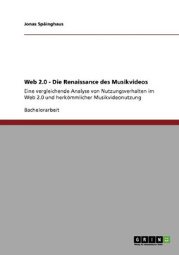 Web 2.0 - Die Renaissance des Musikvideos: Eine vergleichende Analyse von Nutzungsverhalten im Web 2.0 und herk?mlicher Musikvideonutzung