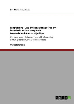 Migrations- und Integrationspolitik im interkulturellen Vergleich Deutschland-Kanada/Qu?ec: Konzeptionen, Integrationsma?ahmen im Bildungsbereich, E