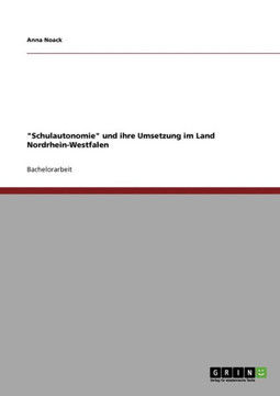 ""Schulautonomie"" und ihre Umsetzung im Land Nordrhein-Westfalen ""Schulautonomie"" und ihre Umsetzung im Land Nordrhein-Westfalen