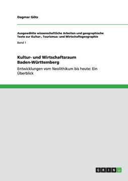 Kultur- und Wirtschaftsraum Baden-W?ttemberg: Entwicklungen vom Neolithikum bis heute: Ein ?erblick
