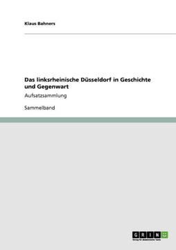 Das linksrheinische D?seldorf in Geschichte und Gegenwart: Aufsatzsammlung