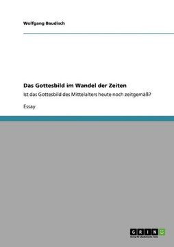 Das Gottesbild im Wandel der Zeiten: Ist das Gottesbild des Mittelalters heute noch zeitgem??