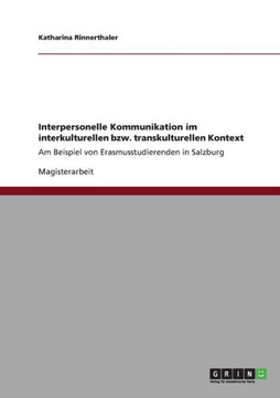 Interpersonelle Kommunikation im interkulturellen bzw. transkulturellen Kontext: Am Beispiel von Erasmusstudierenden in Salzburg Interpersonelle Kommunikation im interkulturellen bzw. transkulturellen Kontext: Am Beispiel von Erasmusstudierenden in Salzburg