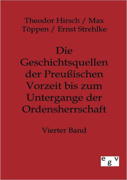 Die Geschichtsquellen der Preußischen Vorzeit bis zum Untergange der Ordensherrschaft