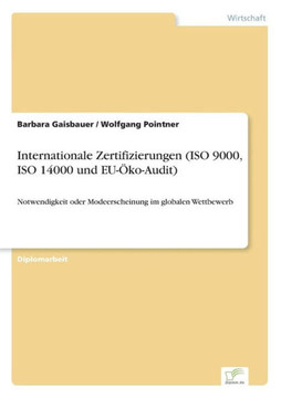 Internationale Zertifizierungen (ISO 9000, ISO 14000 und EU-Öko-Audit): Notwendigkeit oder Modeerscheinung im globalen Wettbewerb