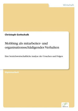 Mobbing als mitarbeiter- und organisationsschädigendes Verhalten: Eine betriebswirtschaftliche Analyse der Ursachen und Folgen