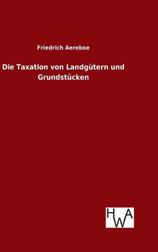 Die Taxation von Landgütern und Grundstücken Die Taxation von Landgütern und Grundstücken