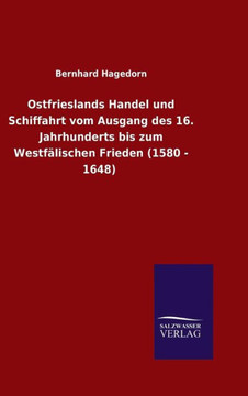 Ostfrieslands Handel und Schiffahrt vom Ausgang des 16. Jahrhunderts bis zum Westfälischen Frieden (1580 - 1648)