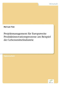 Projektmanagement für Europaweite Produktinnovationsprozesse am Beispiel der Lebensmittelindustrie Projektmanagement für Europaweite Produktinnovationsprozesse am Beispiel der Lebensmittelindustrie
