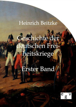 Geschichte der deutschen Freiheitskriege Geschichte der deutschen Freiheitskriege
