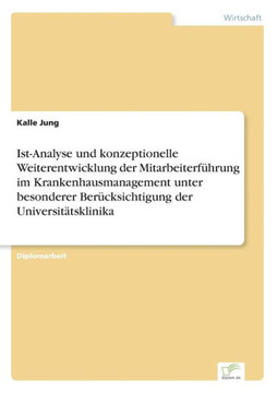 Ist-Analyse und konzeptionelle Weiterentwicklung der Mitarbeiterführung im Krankenhausmanagement unter besonderer Berücksichtigung der Universitätskli