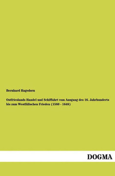 Ostfrieslands Handel und Schiffahrt vom Ausgang des 16. Jahrhunderts bis zum Westfälischen Frieden (1580 - 1648)