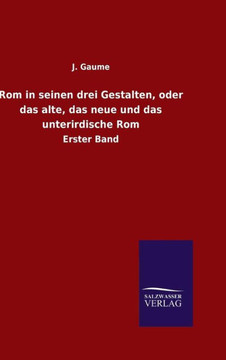 Rom in seinen drei Gestalten, oder das alte, das neue und das unterirdische Rom
