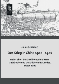 Der Krieg in China 1900 - 1901 Nebst Einer Beschreibung Der Sitten, Gebrauche Und Geschichte Des Landes Der Krieg in China 1900 - 1901 Nebst Einer Beschreibung Der Sitten, Gebrauche Und Geschichte Des Landes
