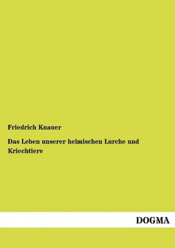 Das Leben unserer heimischen Lurche und Kriechtiere Das Leben unserer heimischen Lurche und Kriechtiere