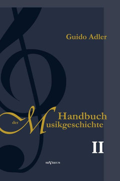 Handbuch der Musikgeschichte, Bd. 2: Mit vielen Notenbeispielen und Abbildungen zur Geschichte der Notenschrift, der Musikinstrumente, der Operndarste