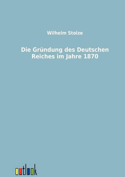 Die Gründung des Deutschen Reiches im Jahre 1870 Die Gründung des Deutschen Reiches im Jahre 1870