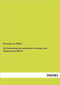 Die Entwicklung der preußischen Festungs- und Belagerungsartillerie