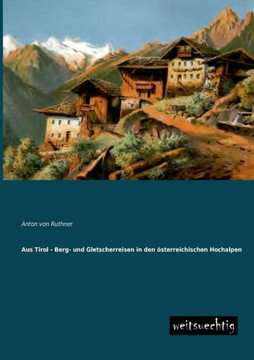 Aus Tirol - Berg- Und Gletscherreisen in Den Osterreichischen Hochalpen