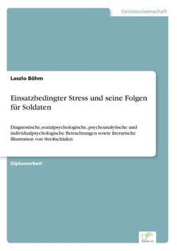 Einsatzbedingter Stress und seine Folgen für Soldaten: Diagnostische, sozialpsychologische, psychoanalytische und individualpsychologische Betrachtung