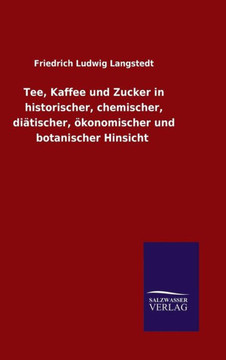 Tee, Kaffee und Zucker in historischer, chemischer, diätischer, ökonomischer und botanischer Hinsicht